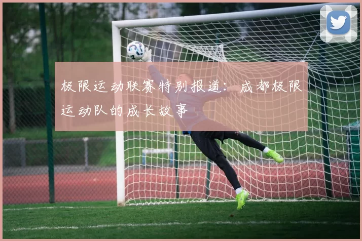 极限运动联赛特别报道：成都极限运动队的成长故事