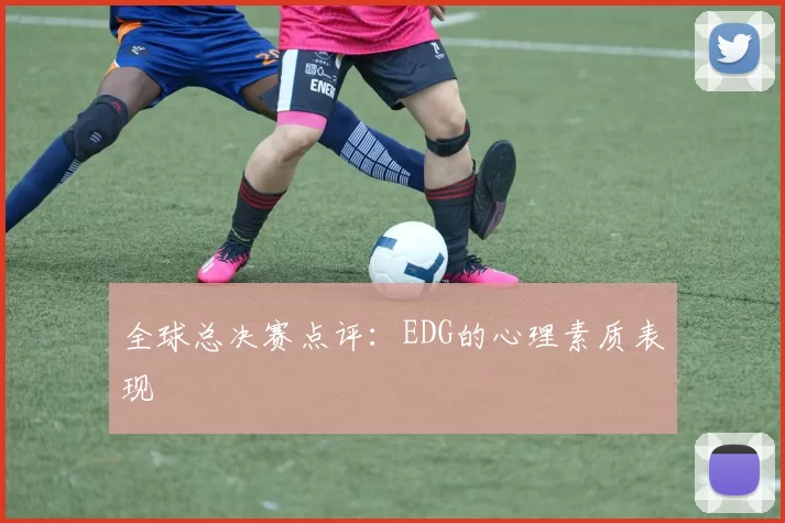 全球总决赛点评：EDG的心理素质表现